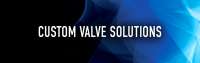 Custom valve solutions