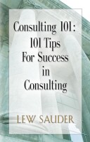 Consulting 101: 101 tips for success in consulting