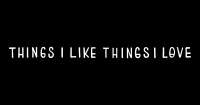 Things i like things i love